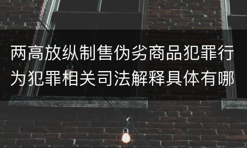 两高放纵制售伪劣商品犯罪行为犯罪相关司法解释具体有哪些重要内容