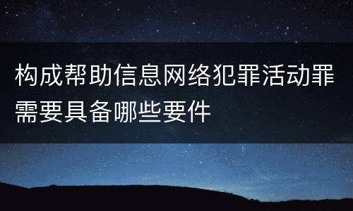 构成帮助信息网络犯罪活动罪需要具备哪些要件