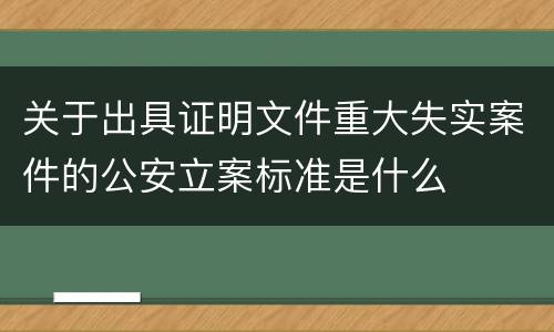 关于出具证明文件重大失实案件的公安立案标准是什么