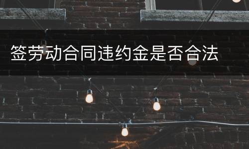 签劳动合同违约金是否合法