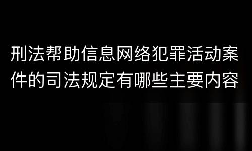 刑法帮助信息网络犯罪活动案件的司法规定有哪些主要内容