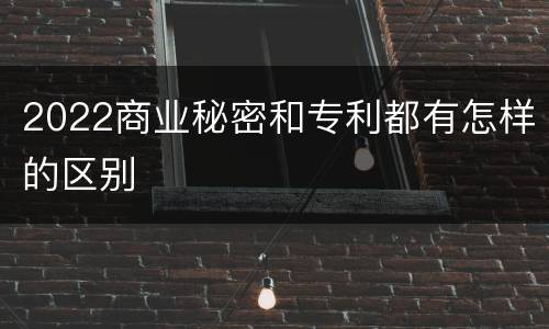 2022商业秘密和专利都有怎样的区别