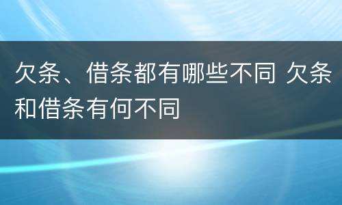欠条、借条都有哪些不同 欠条和借条有何不同