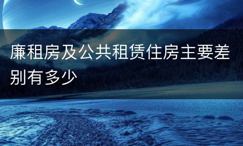 廉租房及公共租赁住房主要差别有多少