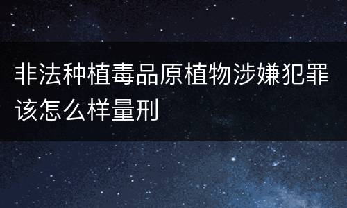 非法种植毒品原植物涉嫌犯罪该怎么样量刑