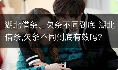 湖北借条、欠条不同到底 湖北借条,欠条不同到底有效吗?