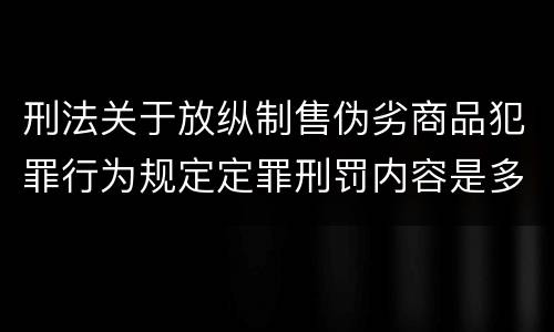 刑法关于放纵制售伪劣商品犯罪行为规定定罪刑罚内容是多少