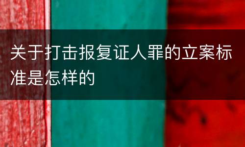 关于打击报复证人罪的立案标准是怎样的