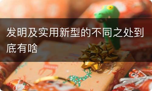 发明及实用新型的不同之处到底有啥