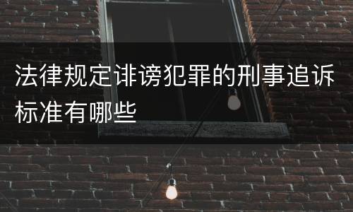 法律规定诽谤犯罪的刑事追诉标准有哪些
