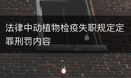 法律中动植物检疫失职规定定罪刑罚内容