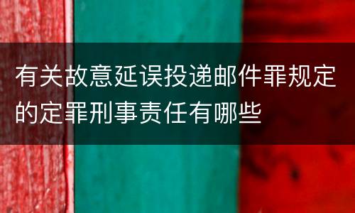 有关故意延误投递邮件罪规定的定罪刑事责任有哪些