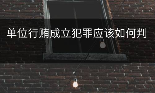 单位行贿成立犯罪应该如何判