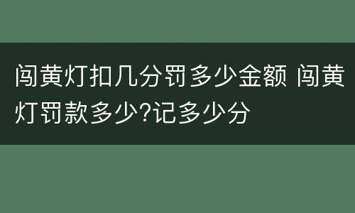 闯黄灯扣几分罚多少金额 闯黄灯罚款多少?记多少分