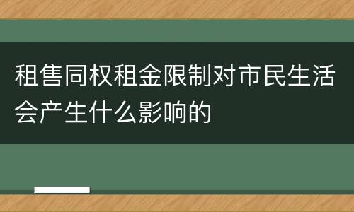 租售同权租金限制对市民生活会产生什么影响的