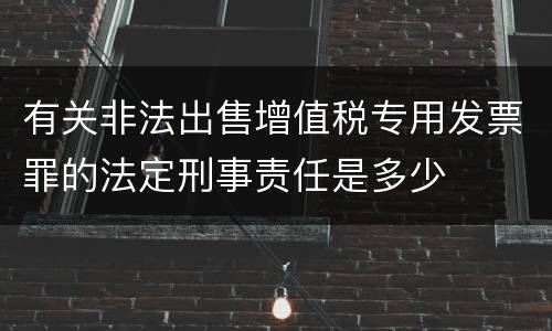有关非法出售增值税专用发票罪的法定刑事责任是多少