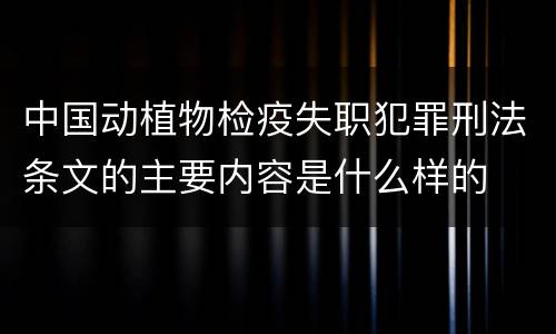 中国动植物检疫失职犯罪刑法条文的主要内容是什么样的