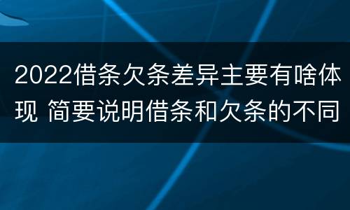 2022借条欠条差异主要有啥体现 简要说明借条和欠条的不同之处