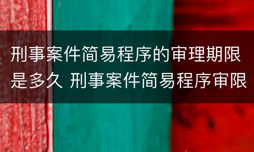 刑事案件简易程序的审理期限是多久 刑事案件简易程序审限规定