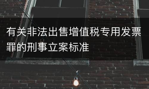 有关非法出售增值税专用发票罪的刑事立案标准