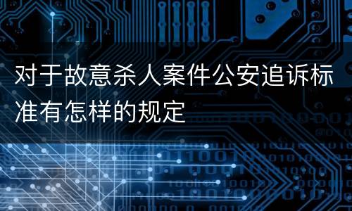 对于故意杀人案件公安追诉标准有怎样的规定