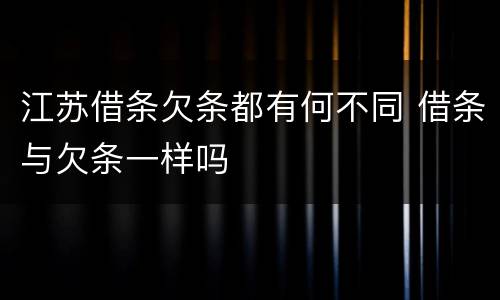江苏借条欠条都有何不同 借条与欠条一样吗