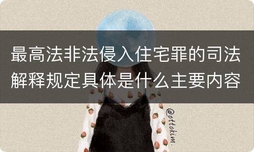 最高法非法侵入住宅罪的司法解释规定具体是什么主要内容
