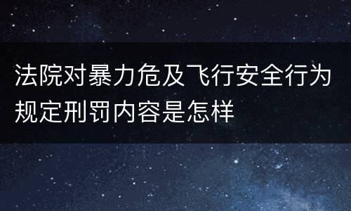 法院对暴力危及飞行安全行为规定刑罚内容是怎样