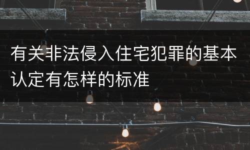 有关非法侵入住宅犯罪的基本认定有怎样的标准