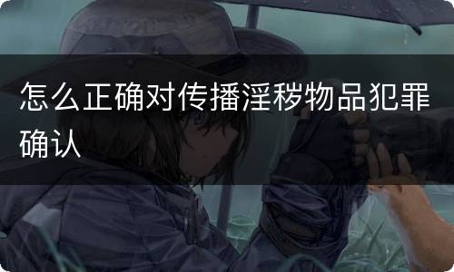 怎么正确对传播淫秽物品犯罪确认