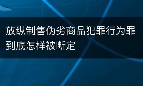 放纵制售伪劣商品犯罪行为罪到底怎样被断定