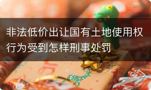 非法低价出让国有土地使用权行为受到怎样刑事处罚
