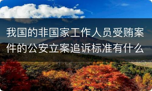 我国的非国家工作人员受贿案件的公安立案追诉标准有什么规定