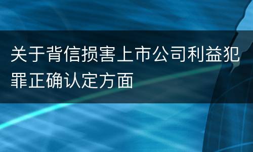 关于背信损害上市公司利益犯罪正确认定方面