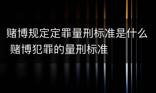 赌博规定定罪量刑标准是什么 赌博犯罪的量刑标准