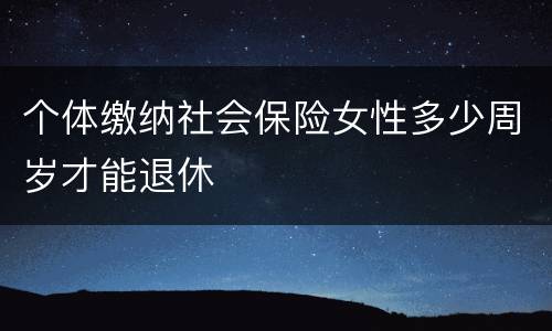 个体缴纳社会保险女性多少周岁才能退休