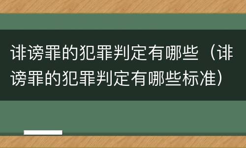 诽谤罪的犯罪判定有哪些（诽谤罪的犯罪判定有哪些标准）