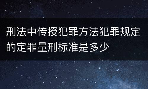 刑法中传授犯罪方法犯罪规定的定罪量刑标准是多少