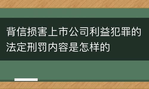 背信损害上市公司利益犯罪的法定刑罚内容是怎样的