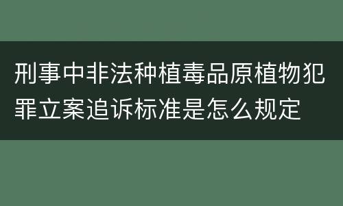 刑事中非法种植毒品原植物犯罪立案追诉标准是怎么规定