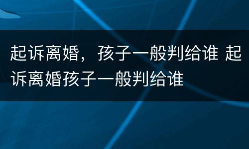 起诉离婚，孩子一般判给谁 起诉离婚孩子一般判给谁