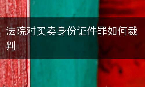 法院对买卖身份证件罪如何裁判