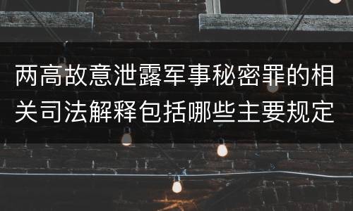 两高故意泄露军事秘密罪的相关司法解释包括哪些主要规定