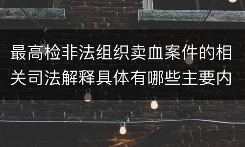 最高检非法组织卖血案件的相关司法解释具体有哪些主要内容