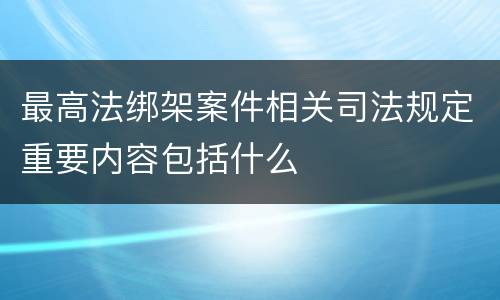 最高法绑架案件相关司法规定重要内容包括什么