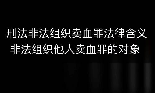 刑法非法组织卖血罪法律含义 非法组织他人卖血罪的对象