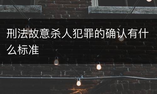 刑法故意杀人犯罪的确认有什么标准