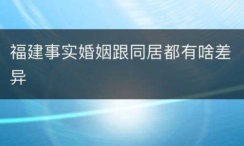 福建事实婚姻跟同居都有啥差异