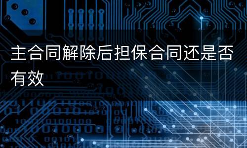 主合同解除后担保合同还是否有效