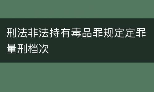 刑法非法持有毒品罪规定定罪量刑档次